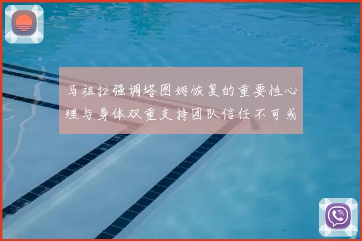 马祖拉强调塔图姆恢复的重要性心理与身体双重支持团队信任不可或缺