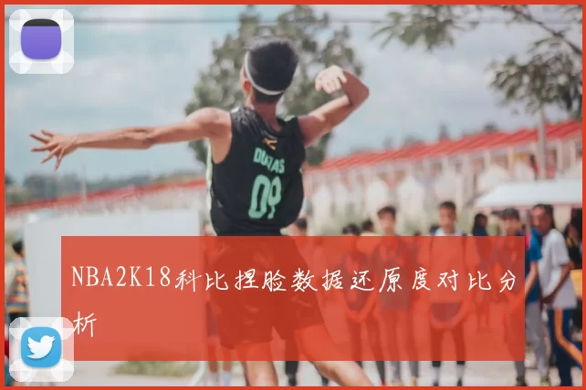 NBA2K18科比捏脸数据还原度对比分析
