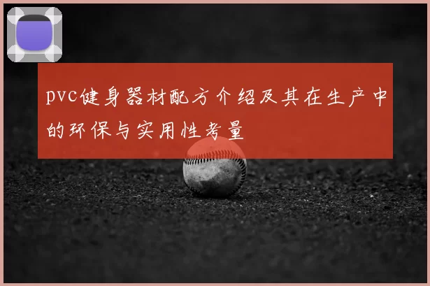 pvc健身器材配方介绍及其在生产中的环保与实用性考量