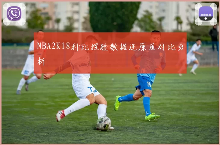 NBA2K18科比捏脸数据还原度对比分析