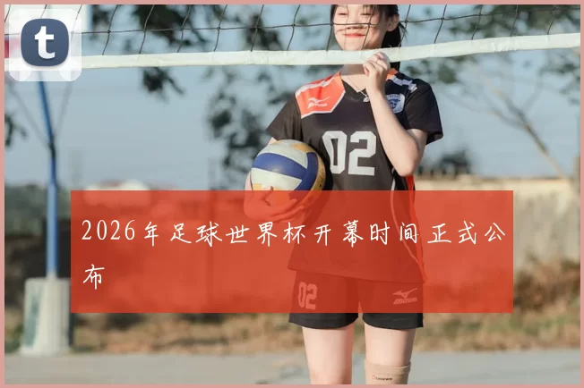 2026年足球世界杯开幕时间正式公布