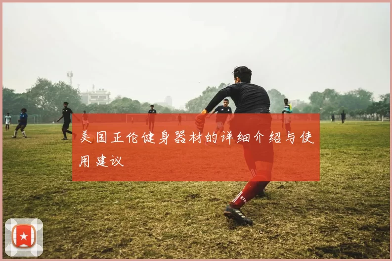 美国正伦健身器材的详细介绍与使用建议
