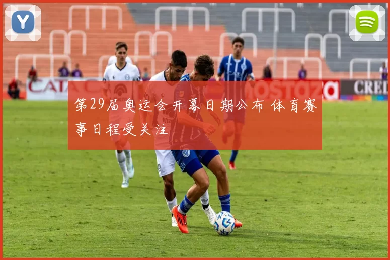 第29届奥运会开幕日期公布 体育赛事日程受关注