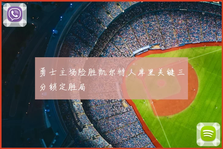 勇士主场险胜凯尔特人库里关键三分锁定胜局