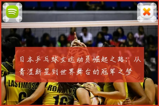 日本乒乓球女运动员崛起之路：从青涩新星到世界舞台的冠军之梦