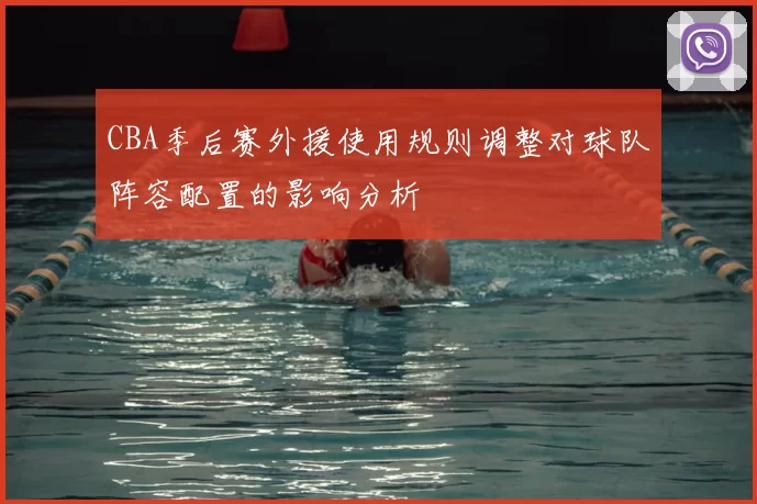 CBA季后赛外援使用规则调整对球队阵容配置的影响分析