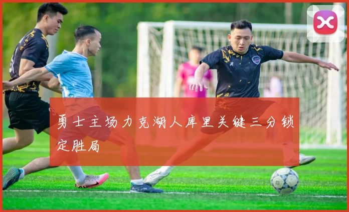 勇士主场力克湖人库里关键三分锁定胜局