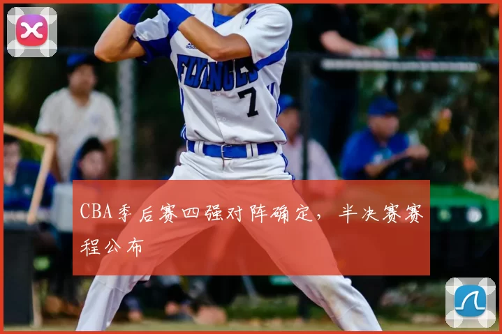 CBA季后赛四强对阵确定，半决赛赛程公布