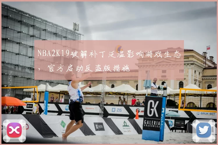 NBA2K19破解补丁泛滥影响游戏生态，官方启动反盗版措施