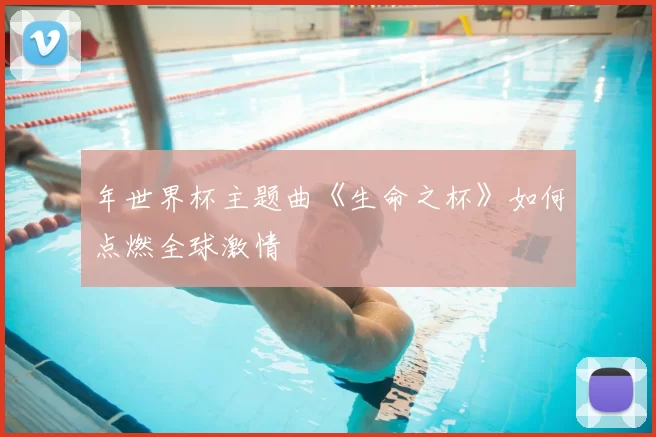 年世界杯主题曲《生命之杯》如何点燃全球激情