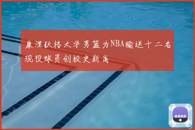 康涅狄格大学男篮为NBA输送十二名现役球员创校史新高