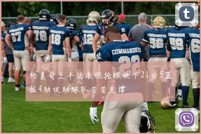 约基奇上半场表现抢眼砍下21分5篮板4助攻助球队苦苦支撑