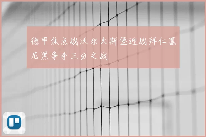 德甲焦点战沃尔夫斯堡迎战拜仁慕尼黑争夺三分之战