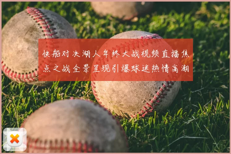 快船对决湖人年终大战视频直播焦点之战全景呈现引爆球迷热情高潮