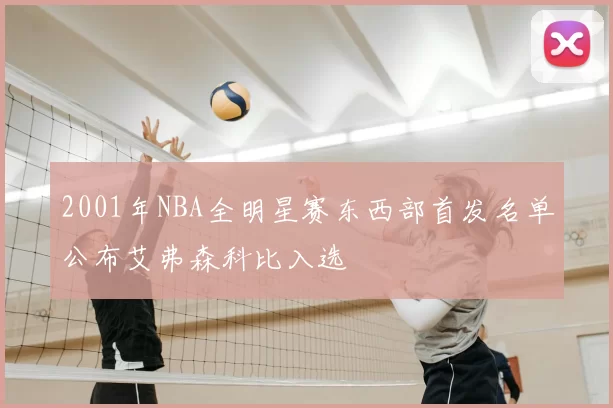 2001年NBA全明星赛东西部首发名单公布艾弗森科比入选