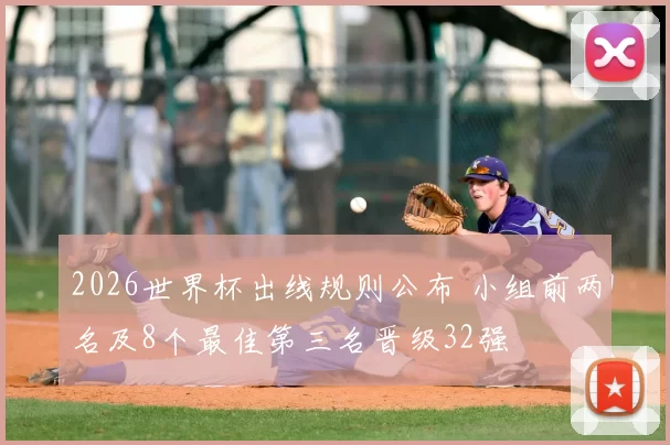 2026世界杯出线规则公布 小组前两名及8个最佳第三名晋级32强